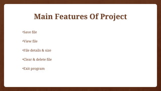 Main Features Of Project
•Save file
•View file
•File details & size
•Clear & delete file
•Exit program
 