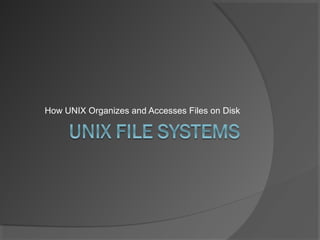How UNIX Organizes and Accesses Files on Disk 
 