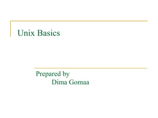 Unix Basics



    Prepared by
         Dima Gomaa
 