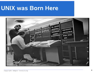 _________________________________________________________________________________________
Copyright Adapro Consulting 4
UNIX was Born Here
 