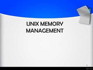 UNIX MEMORY
MANAGEMENT




              1
 