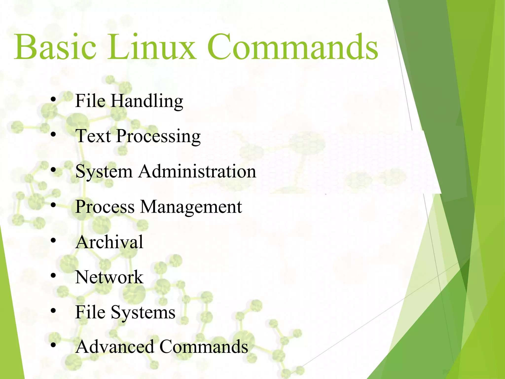 Basic Linux Commands • File Handling • Text Processing • System Administration • Process Management • Archival • Network • File Systems • Advanced Commands 