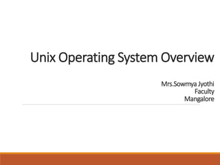 Unix Operating System Overview
Mrs.Sowmya Jyothi
Faculty
Mangalore
 
