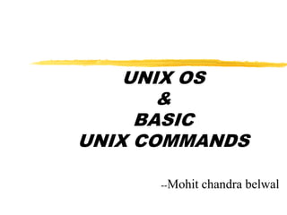 UNIX OS
&
BASIC
UNIX COMMANDS
--Mohit

chandra belwal

 