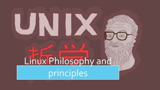 Linux Philosophy and
principles
 
