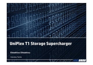 UniPlex T1 Storage Supercharger
Efstathios Efstathiou
Voluntary Techie
 