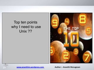 Top ten points
why I need to use
Unix ??

www.ananthim.wordpress.com

Author :- Ananthi Murugesan

 