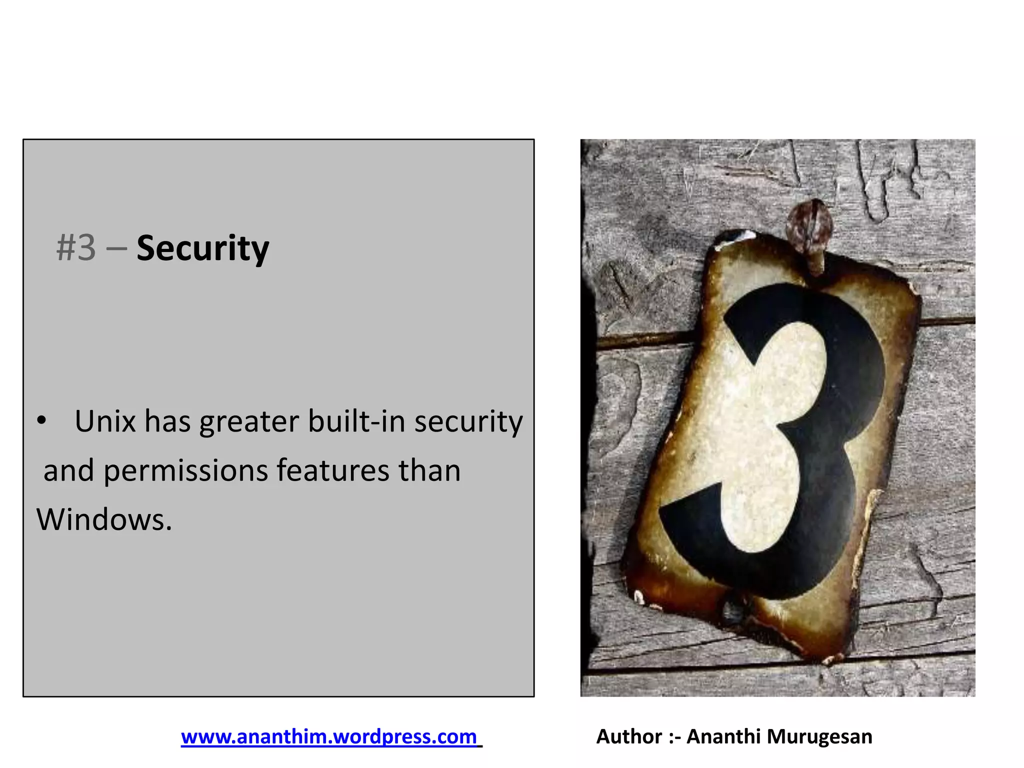 #3 – Security

• Unix has greater built-in security
and permissions features than
Windows.

www.ananthim.wordpress.com

Author :- Ananthi Murugesan

 