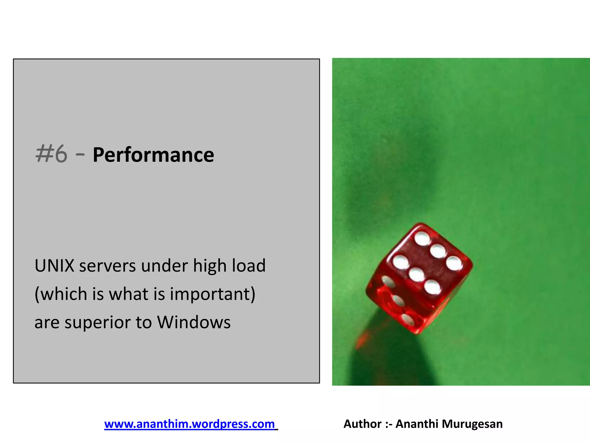 #6 – Performance

UNIX servers under high load
(which is what is important)
are superior to Windows

www.ananthim.wordpress.com

Author :- Ananthi Murugesan

 