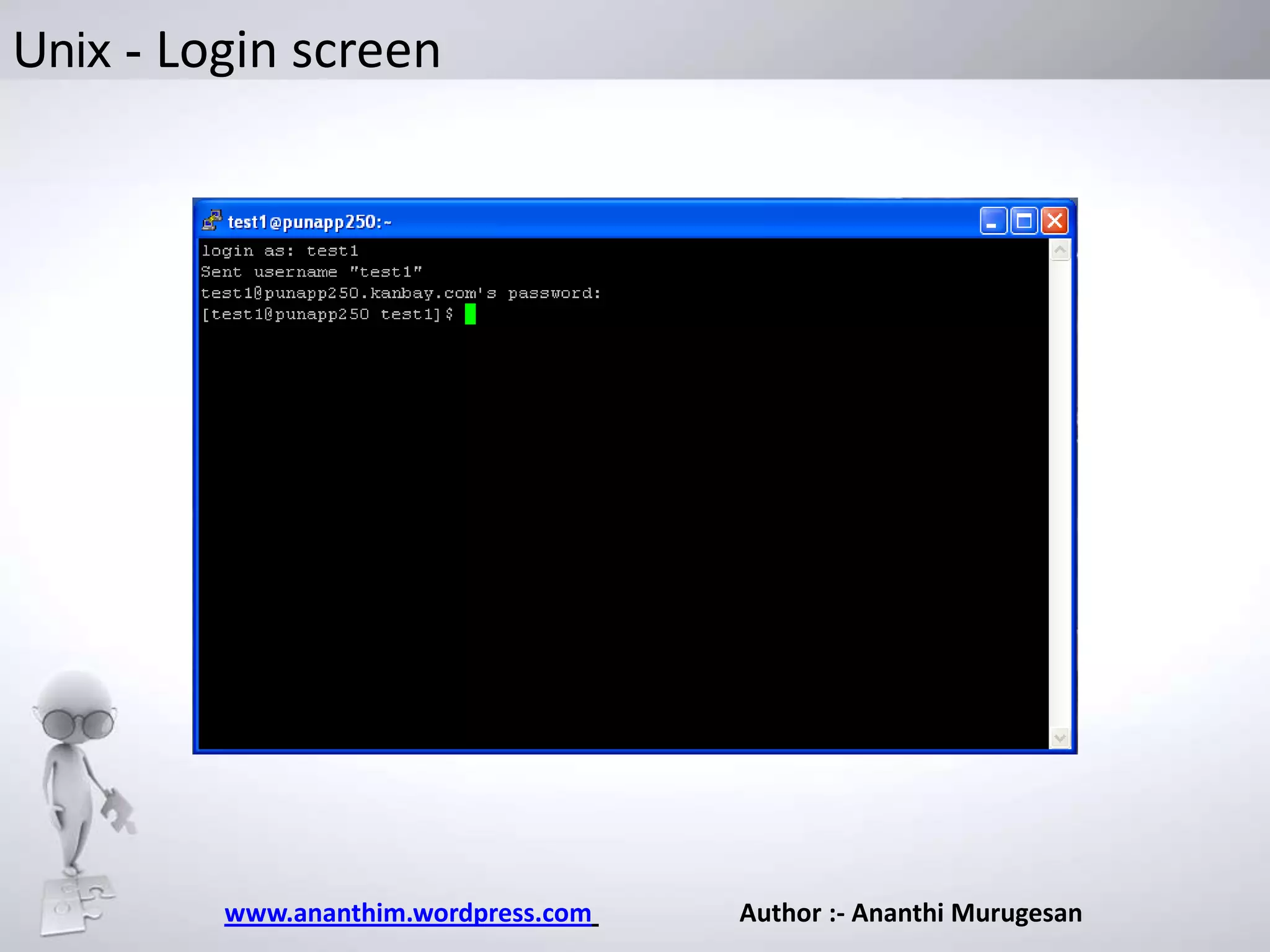 Unix - Login screen

www.ananthim.wordpress.com

Author :- Ananthi Murugesan

 