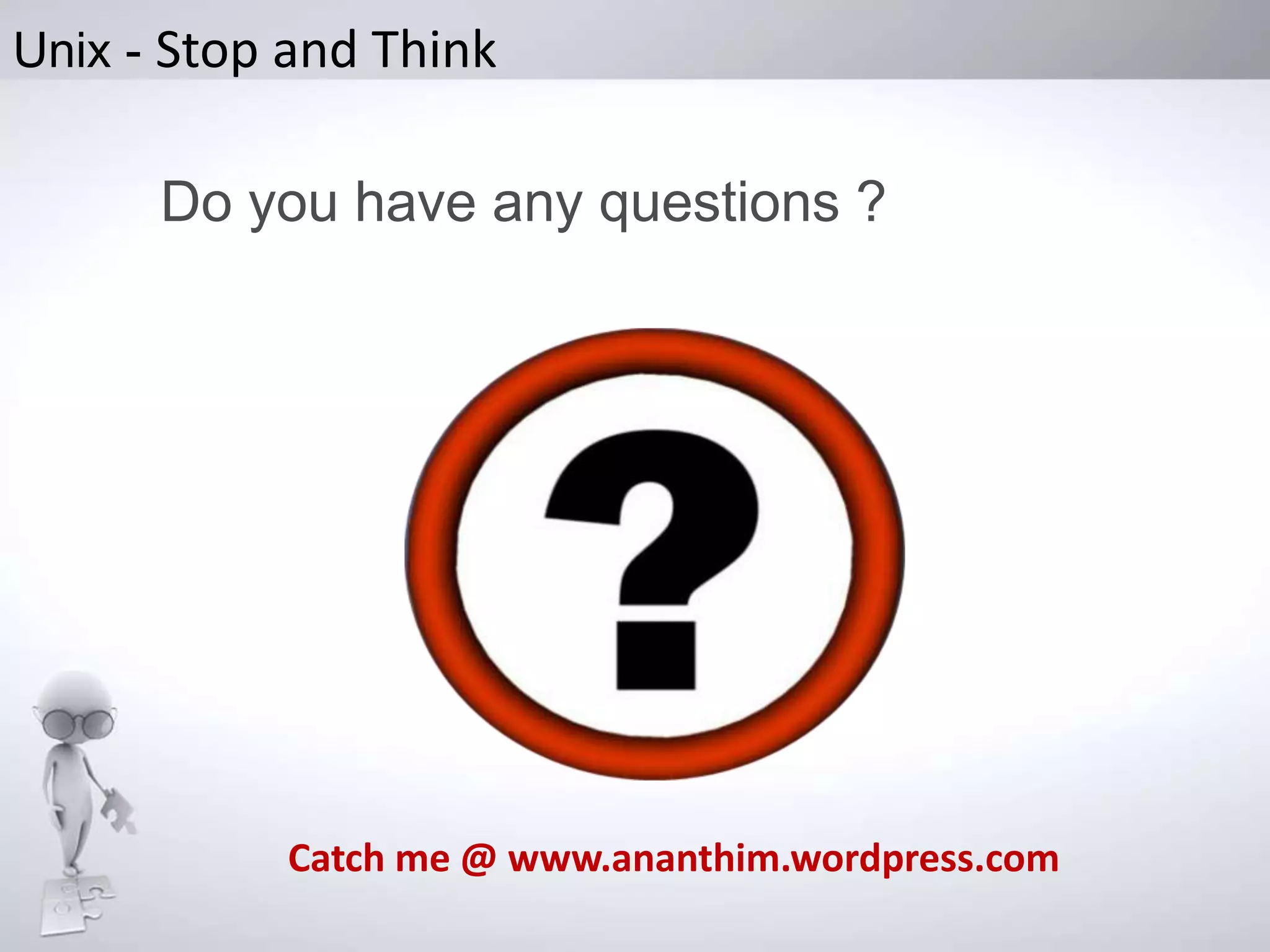 Unix - Stop and Think

Do you have any questions ?

Catch me @ www.ananthim.wordpress.com

 
