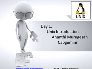 Day 1.
Unix Introduction.
Name of
Ananthi Murugesan
presentation
• Company name

 