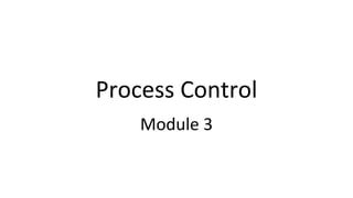 Process Control
Module 3
 