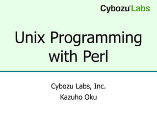 Unix Programming with Perl Cybozu Labs, Inc. Kazuho Oku 
