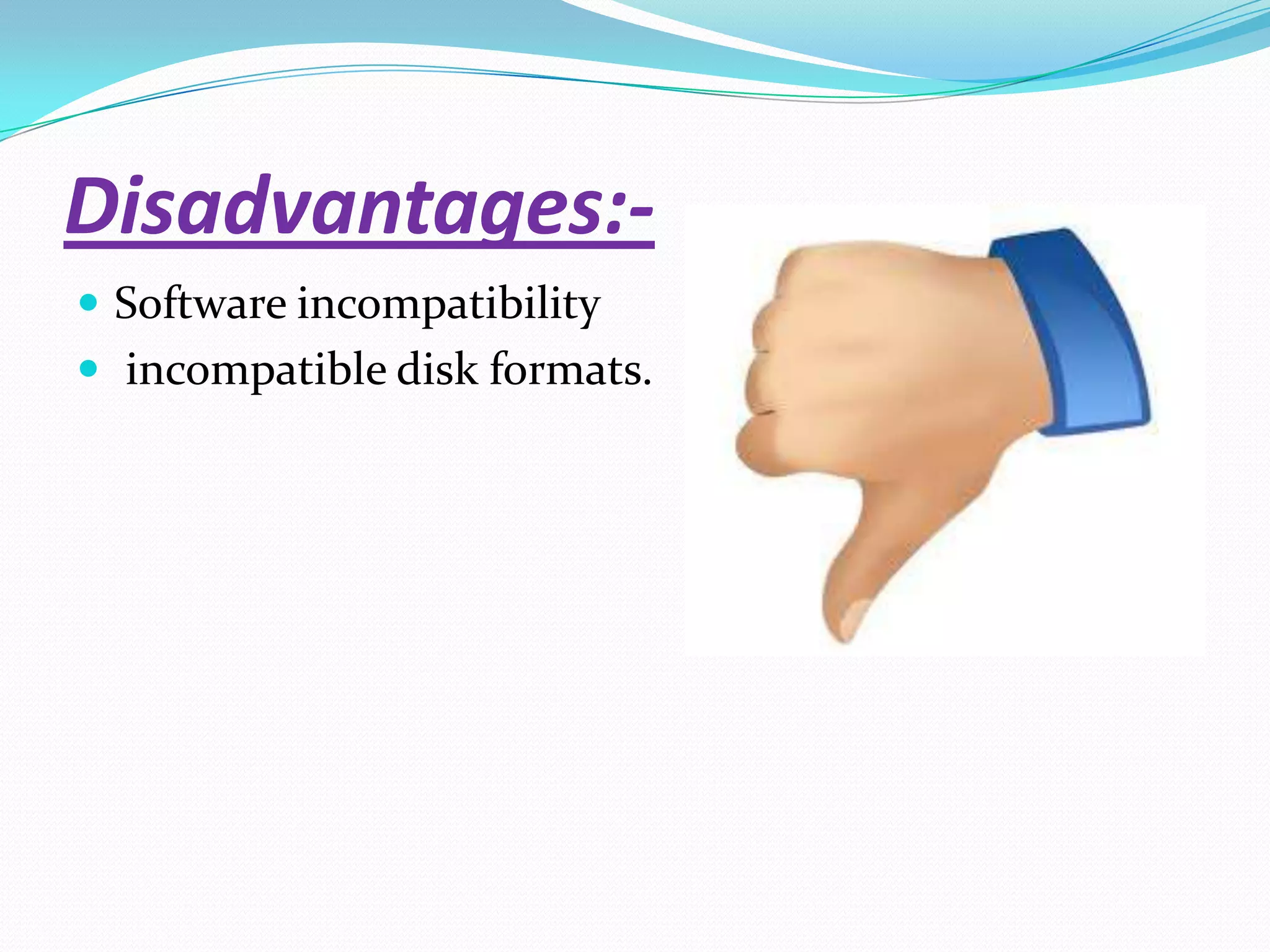 Disadvantages:-
 Software incompatibility
 incompatible disk formats.
 