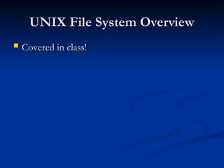 UNIX File System Overview
UNIX File System Overview
 Covered in class!
Covered in class!
 