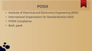 POSIX
●
    Institute of Electrical and Electronics Engineering (IEEE)
●
    International Organization for Standardizatio...