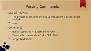 Parsing Commands
●
    Lexical Analysis
    –   The process of breaking the line up into tokens is called lexical
        ...