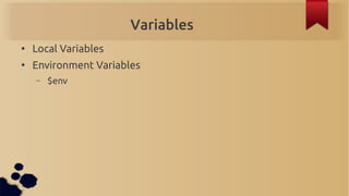 Variables
●
    Local Variables
●
    Environment Variables
    –   $env
 
