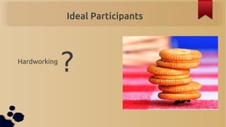 Ideal Participants



Hardworking
              ?
 