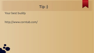 Tip :)
Your best buddy


http://www.corntab.com/
 