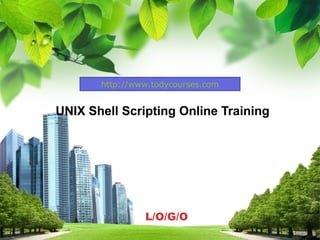 L/O/G/O
UNIX Shell Scripting Online Training
http://www.todycourses.com
 