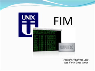 U N I X Fabrício Figueiredo Leão José Martin Celso Junior FIM 