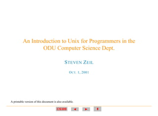 An Introduction to Unix for Programmers in the
ODU Computer Science Dept.
STEVEN ZEIL
OCT. 1, 2001
A printable version of this document is also available.
CS309 ±
 