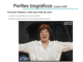 Perfiles biográficos Cadena SER
http://www.cadenaser.com/cultura/video/concha-velasco-toda-vida-cine/csrcsrpor/20130215csr...