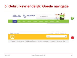 5. Gebruiksvriendelijk: Goede navigatie
24/03/2015 Pixels in Stereo - Miriam Elst 24
 