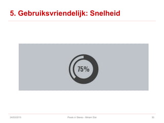 5. Gebruiksvriendelijk: Snelheid
24/03/2015 Pixels in Stereo - Miriam Elst 30
 
