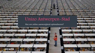 1 
Unizo Antwerpen-Stad 
Hoe uw online aanwezigheid optimaliseren? 
 