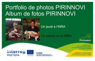 Un jeudi à l’INRA
Un jueves en el INRA
Portfolio de photos PIRINNOVI
Album de fotos PIRINNOVI
 