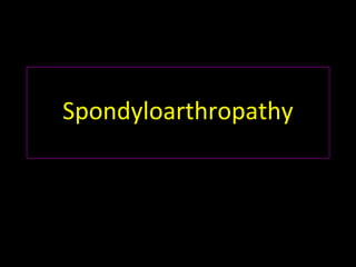 Spondyloarthropathy 
 