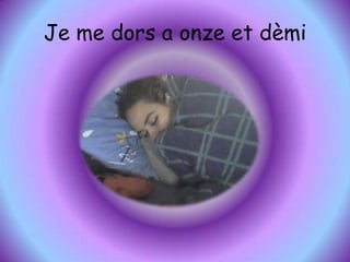 Je me dors a onze et dèmi