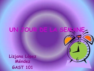 UN JOUR DE LA SEMANE Lizjana López Méndez GAST 101 