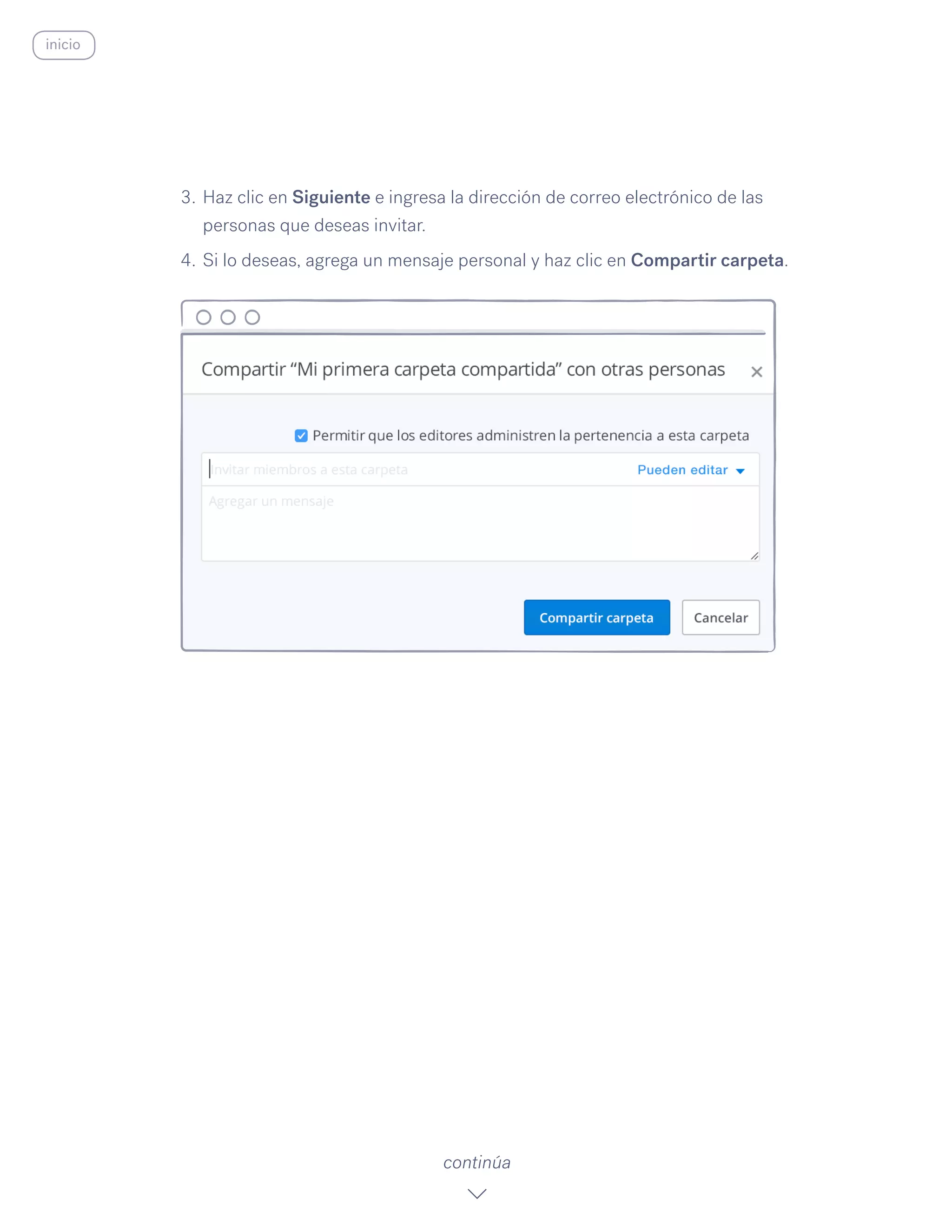 3.	Haz clic en Siguiente e ingresa la dirección de correo electrónico de las
personas que deseas invitar.
4.	Si lo deseas, agrega un mensaje personal y haz clic en Compartir carpeta.
continúa
inicio
 