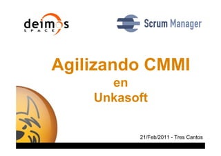 Agilizando CMMI
                                                 en
                                               Unkasoft

                                                                 21/Feb/2011 - Tres Cantos
Unkasoft Advergaming – http://unkasoft.com   Universidad Rey Juan Carlos - Diciembre 2009
 