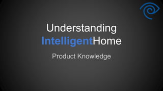 Understanding
IntelligentHome
Product Knowledge
 