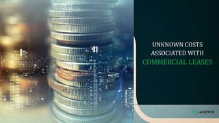 UNKNOWN COSTS
ASSOCIATED WITH
COMMERCIAL LEASES
 