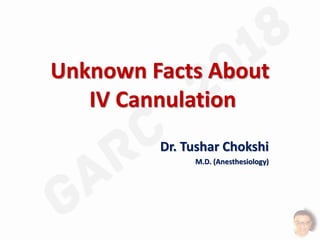 Unknown Facts About
IV Cannulation
Dr. Tushar Chokshi
M.D. (Anesthesiology)
 