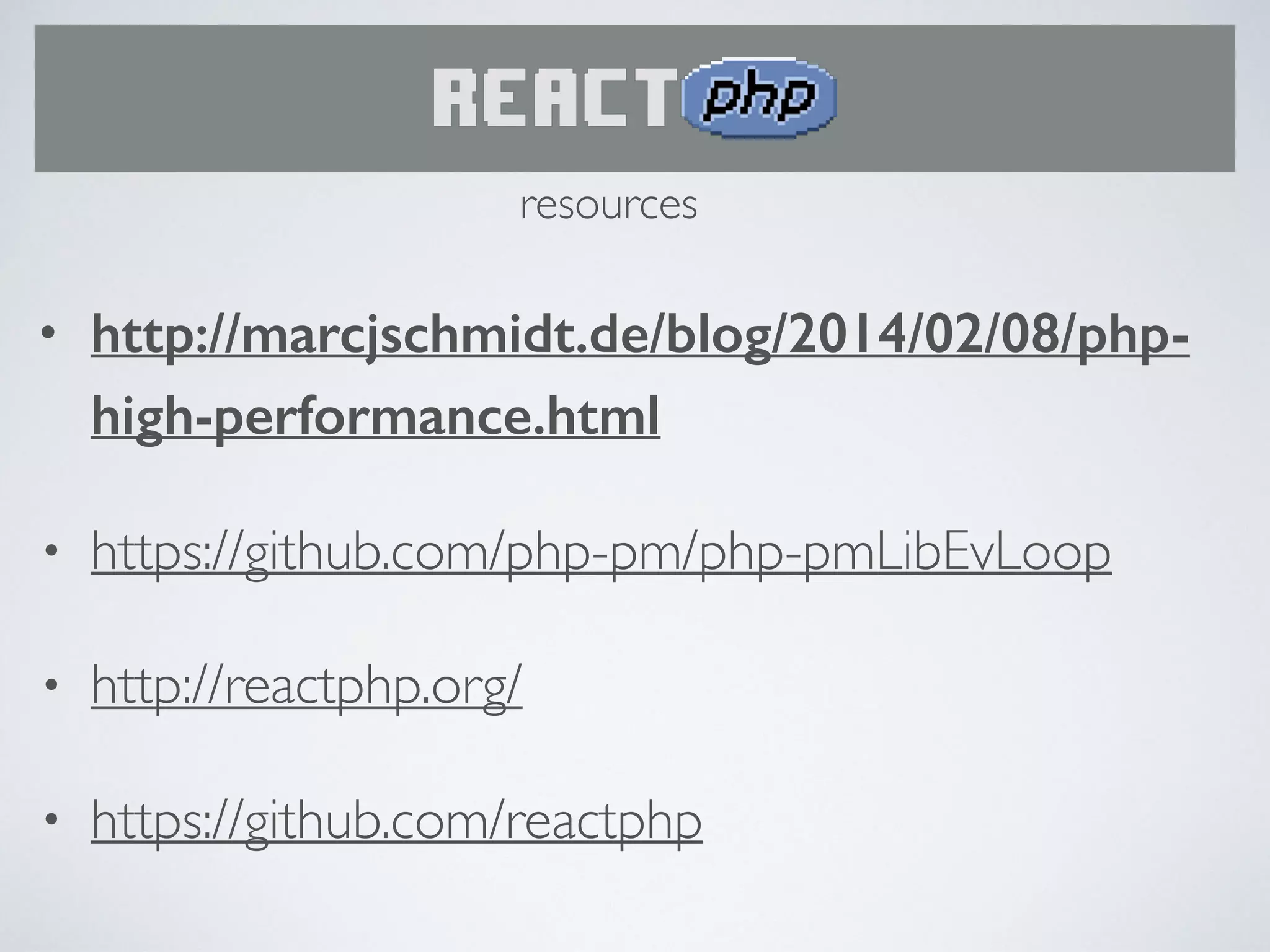 • http://marcjschmidt.de/blog/2014/02/08/php-
high-performance.html
• https://github.com/php-pm/php-pmLibEvLoop
• http://reactphp.org/
• https://github.com/reactphp
resources
 
