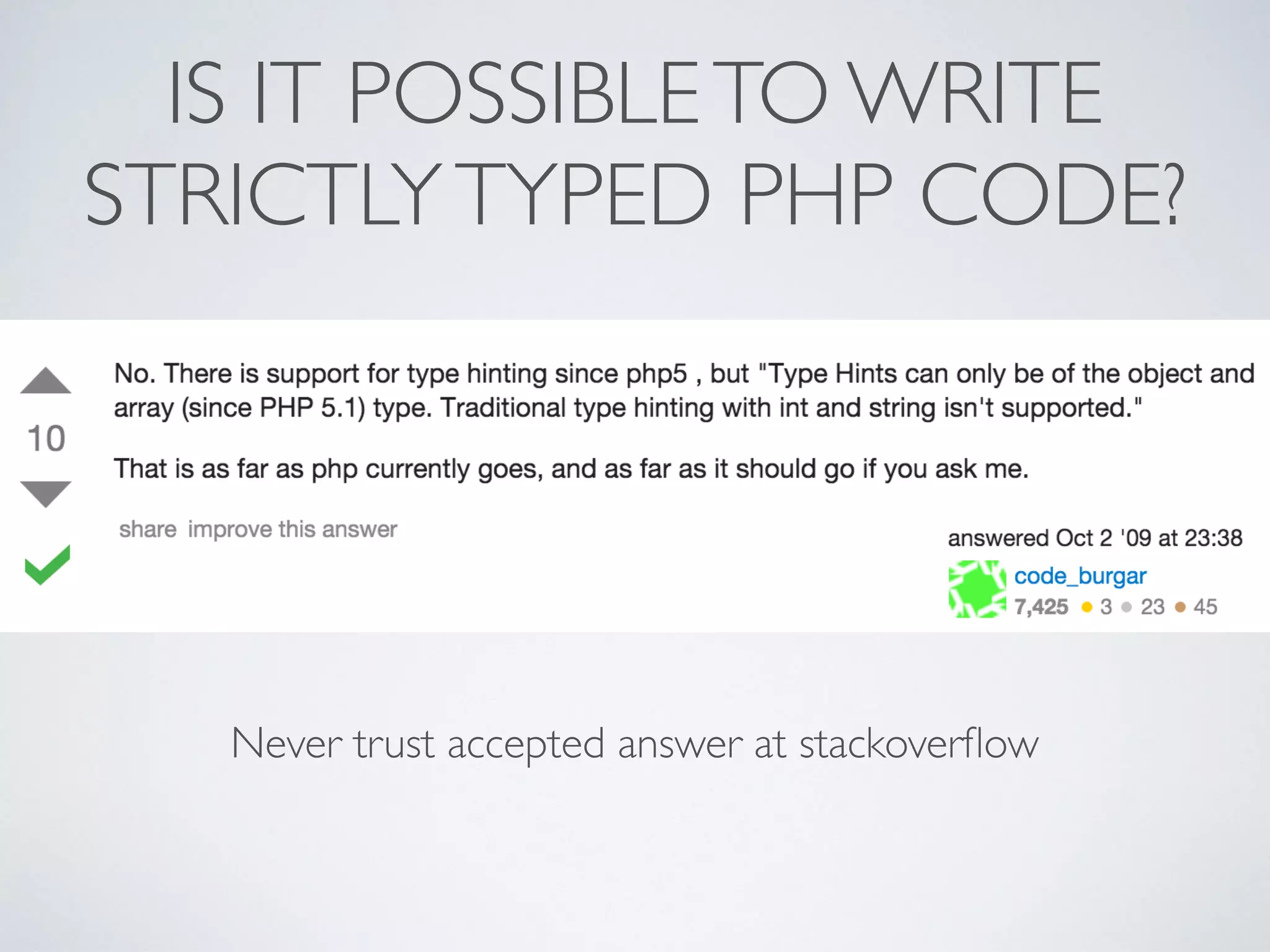 IS IT POSSIBLETO WRITE
STRICTLYTYPED PHP CODE?
Never trust accepted answer at stackoverﬂow
 