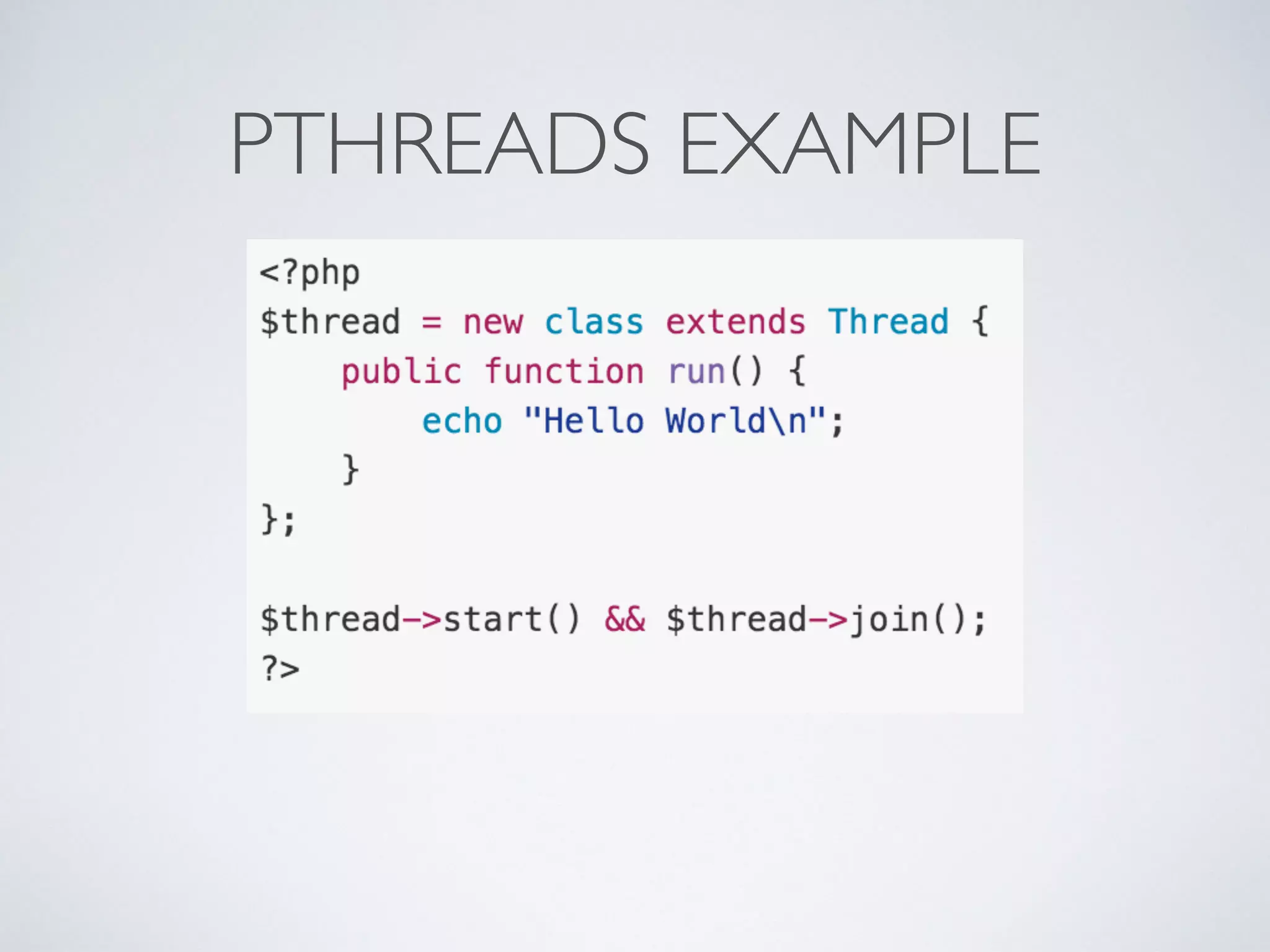 PTHREADS
• Stable since 2013-09-08 (0.0.45)
• Over 163,000 downloads (from PECL)
• Heavily developed: (35 releases)
• Mature
 