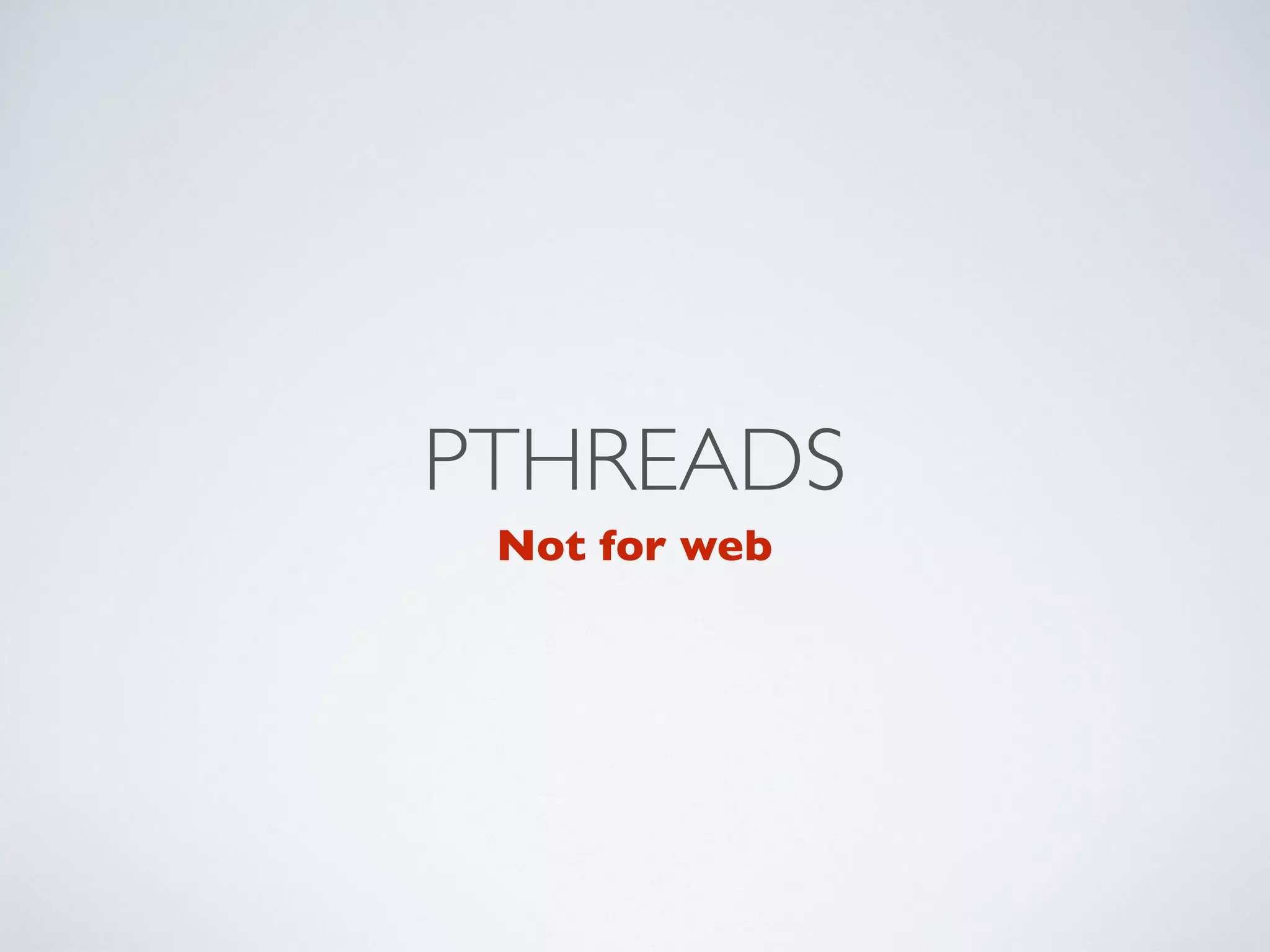 –Joe Watkins
“(…)you can't use pthreads safely and sensibly
anywhere but CLI.”
 