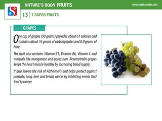 NATURE’S BOON FRUITS www.sastasundar.com 
14 7 SUPER FRUITS 
KIWI FRUIT 
One kiwifruit (76 grams) provides about 46 calori...