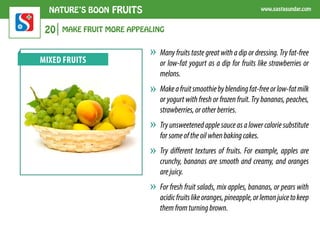 NATURE’S BOON FRUITS www.sastasundar.com 
21 Shelf-life of common fruits 
BANANA 
Three-four days 
Apple 
Up to a week 
Pe...