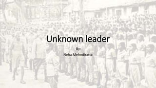 Unknown leader
By:
Neha Mehndiratta
 