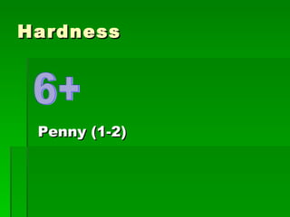 Hardness 6+ Penny (1-2) 