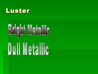 Luster Bright Metallic Dull Metallic 